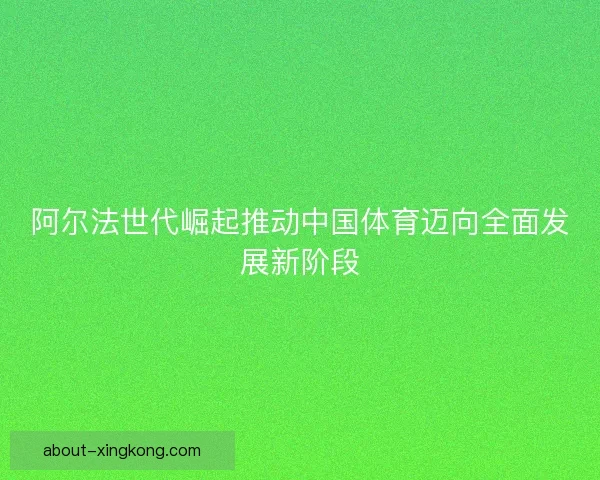 阿尔法世代崛起推动中国体育迈向全面发展新阶段
